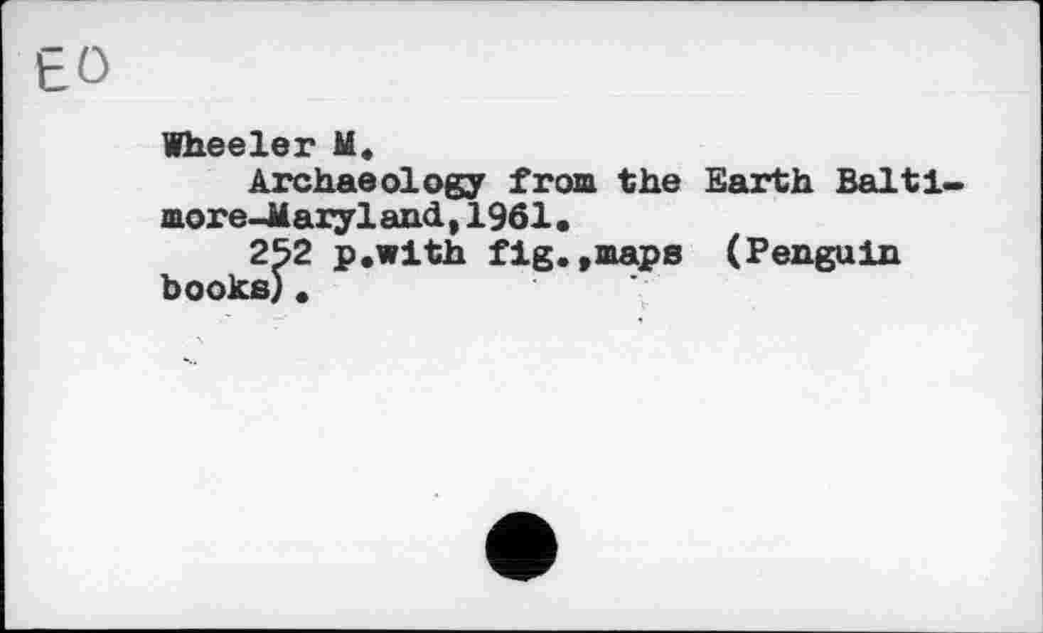 ﻿EQ
Wheeler М4
Archaeology from the Earth Baltimore-Maryland, 1961.
252 p.with fig.»maps (Penguin books) •